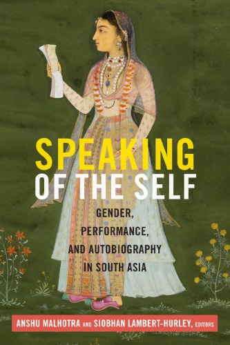 Speaking of the self : gender, performance, and autobiography in South Asia